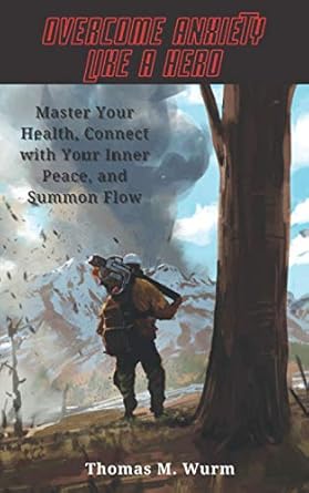 overcome anxiety like a hero master your health connect with your inner peace and summon flow 1st edition