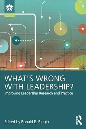 what s wrong with leadership improving leadership research and practice 1st edition ronald e riggio