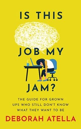 is this job my jam the guide for grown ups who still dont know what they want to be 1st edition deborah