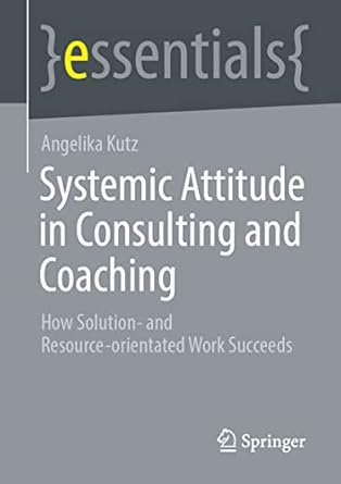 systemic attitude in consulting and coaching how solution and resource orientated work succeeds 1st edition