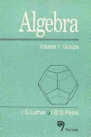 algebra volume 1 groups 1st edition l s luthar ,i b s passi 8173190771, 978-8173190773