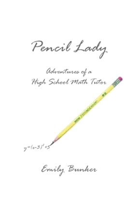 pencil lady adventures of a high school math tutor 1st edition emily bunker ,john bunker 1797984624,