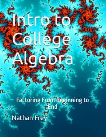 intro to college algebra factoring from beginning to end 1st edition nathan frey 979-8396310254