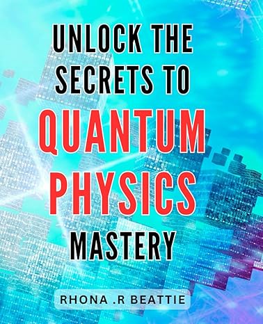 unlock the secrets to quantum physics mastery discover the unveiled techniques that lead to mastering quantum