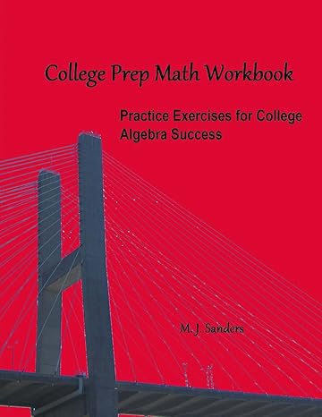 college prep math workbook practice exercises for college algebra success 1st edition m. j. sanders