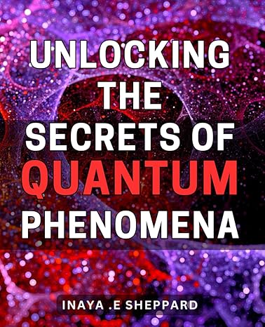 unlocking the secrets of quantum phenomena discover the hidden power of quantum phenomena unraveling the