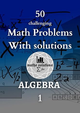 50 challenging math problems with solutions algebra 1 1st edition maths solutions ,ajmal kp 979-8723638020