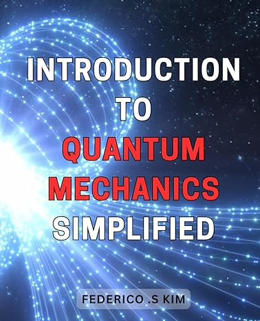 introduction to quantum mechanics simplified master the fundamental concepts of quantum physics with this