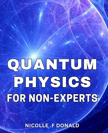 quantum physics for non experts discover the fascinating world of quantum physics and its applications