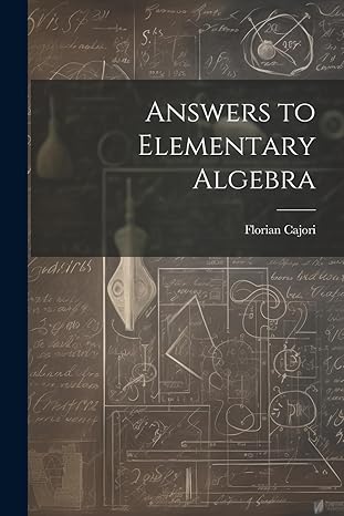 answers to elementary algebra 1st edition cajori florian 1022013785, 978-1022013780