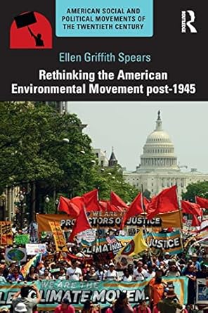 rethinking the american environmental movement post 1945 1st edition ellen spears 0415529581, 978-0415529587