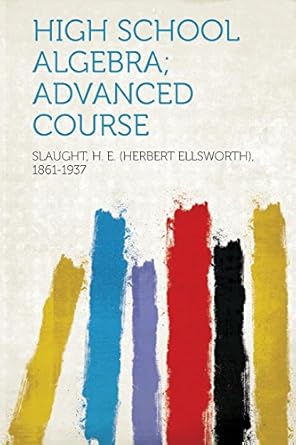 high school algebra advanced course 1st edition slaught h e 1861-1937 1314042025, 978-1314042023