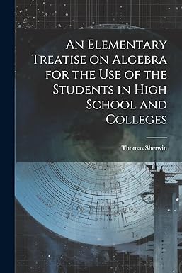 an elementary treatise on algebra for the use of the students in high school and colleges 1st edition thomas