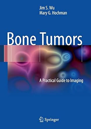 bone tumors a practical guide to imaging 2012 edition jim s. wu, mary g. hochman 1441908072, 978-1441908070