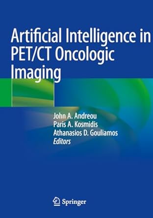 artificial intelligence in pet/ct oncologic imaging 1st edition john a. andreou, paris a. kosmidis,