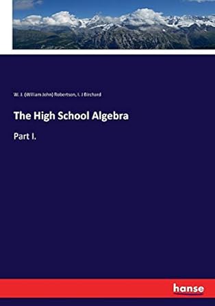 the high school algebra part i 1st edition w. j. robertson robertson ,i. j birchard birchard 3337158889,