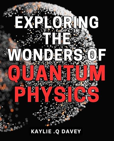 exploring the wonders of quantum physics unlocking the enigmatic world of quantum mechanics an illuminating