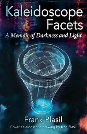 kaleidoscope facets a memoir on darkness and light 1st edition frank plasil 1977219063, 978-1977219060