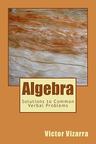 algebra solutions to common verbal problems 1st edition victor p vizarra 1493634038, 978-1493634033