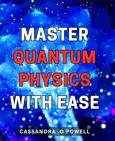 master quantum physics with ease unlock the mysteries of the universe with simple techniques in mastering