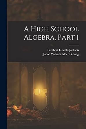 a high school algebra part 1 1st edition lambert lincoln jackson ,jacob william albert young 1019039027,