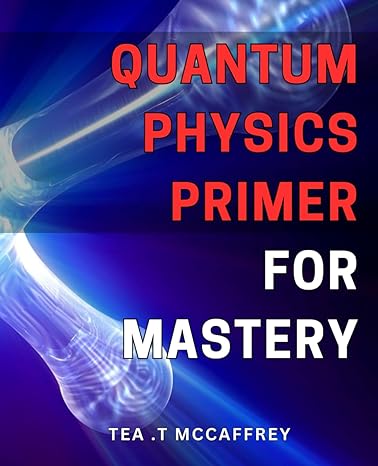 quantum physics primer for mastery master quantum physics with this comprehensive primer simplified concepts