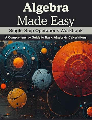 algebra made easy single step operations workbook a comprehensive guide to basic algebraic calculations 1st