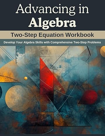 advancing in algebra two step equation workbook develop your algebra skills with comprehensive two step