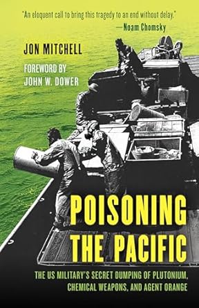 poisoning the pacific the us military s secret dumping of plutonium chemical weapons and agent orange 1st