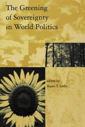 the greening of sovereignty in world politics 1st edition karen t. litfin 0262621231, 978-0262621236