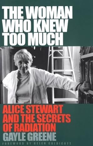 the woman who knew too much alice stewart and the secrets of radiation 1st edition gayle greene 0472087835,