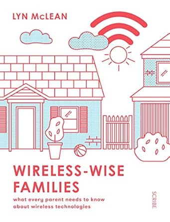 wireless wise families what every parent needs to know about wireless technologies 1st edition lyn mclean