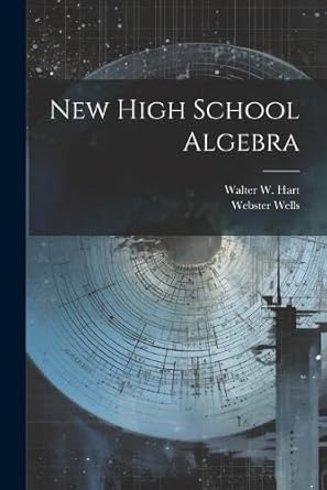 new high school algebra 1st edition webster wells ,walter w 1879- hart 1022244868, 978-1022244863