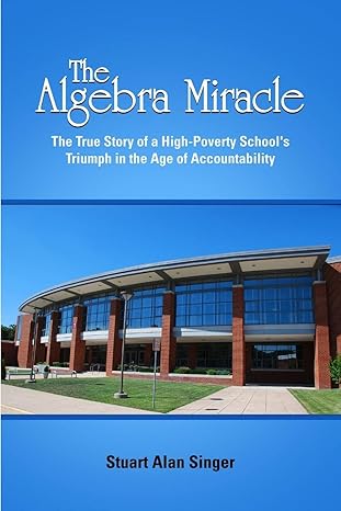 the algebra miracle the true story of a high poverty school s triumph in the age of accountability 1st