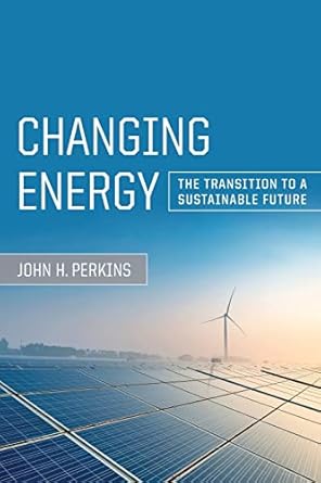 changing energy the transition to a sustainable future 1st edition john h. perkins 0520287797, 978-0520287792