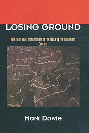 losing ground american environmentalism at the close of the twentieth century 1st edition mark dowie