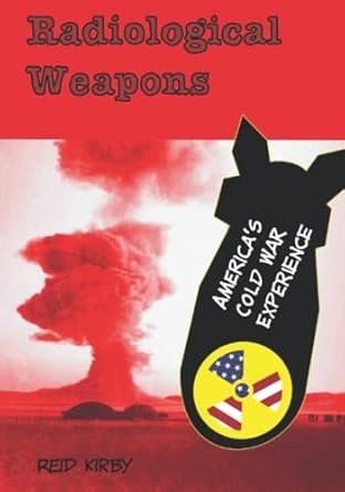 radiological weapons america s cold war experience 1st edition reid kirby 979-8672785202