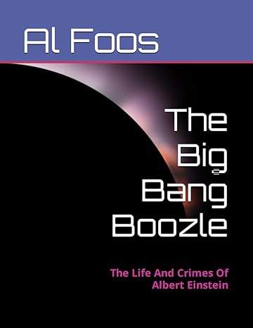 the big bang boozle the life and crimes of albert einstein 1st edition al foos 979-8372214682