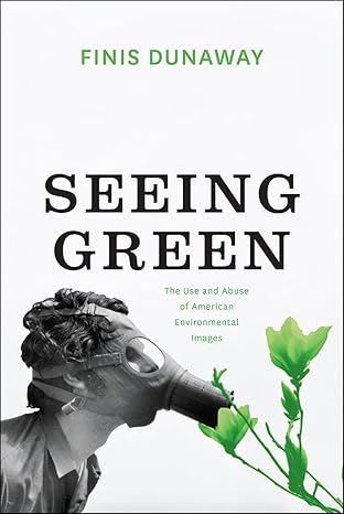 seeing green the use and abuse of american environmental images 1st edition finis dunaway 022659761x,