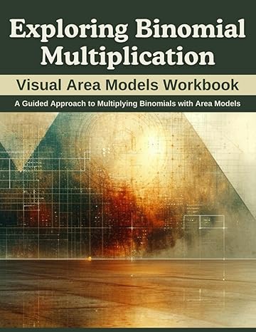 exploring binomial multiplication visual area models workbook a guided approach to multiplying binomials with