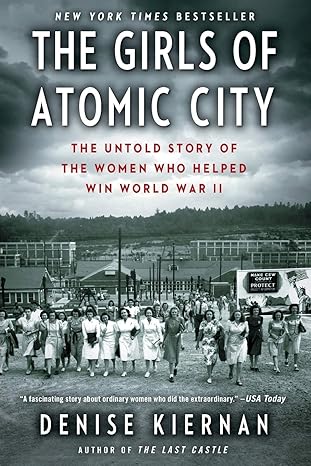 the girls of atomic city the untold story of the women who helped win world war ii 1st edition denise kiernan