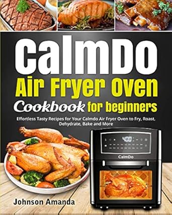 calmdo air fryer oven cookbook for beginners effortless tasty recipes for your calmdo air fryer oven to fry