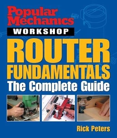 popular mechanics workshop router fundamentals the complete guide 1st edition rick peters 1588163652,