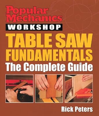 popular mechanics workshop table saw fundamentals the complete guide 1st edition rick peters 1588163679,