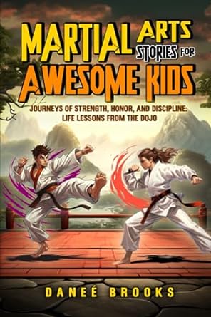 martial arts stories for awesome kids journeys of strength honor and discipline life lessons from the dojo