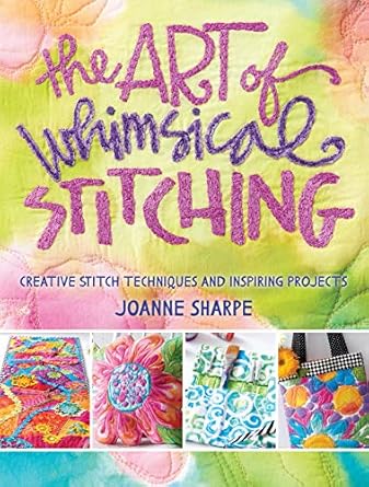 the art of whimsical stitching creative stitch techniques and inspiring projects 1st edition joanne sharpe