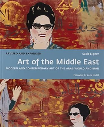 art of the middle east modern and contemporary art of the arab world and iran revised edition saeb eigner,