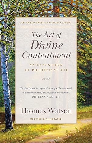 the art of divine contentment an exposition of philippians 4 11 updated and annotated 1st edition thomas