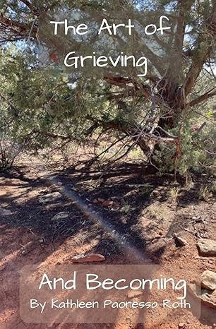 the art of grieving and becoming 1st edition kathleen paonessa roth 979-8218299750