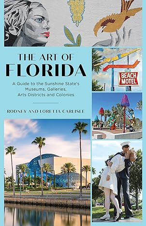 the art of florida a guide to the sunshine state s museums galleries arts districts and colonies 1st edition